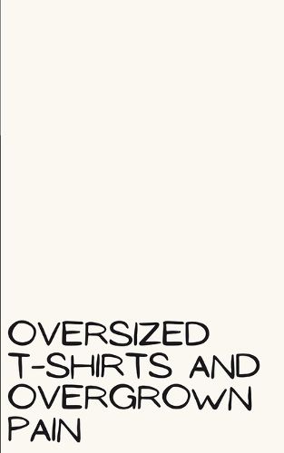 Oversized T-Shirts and Overgrown Pain