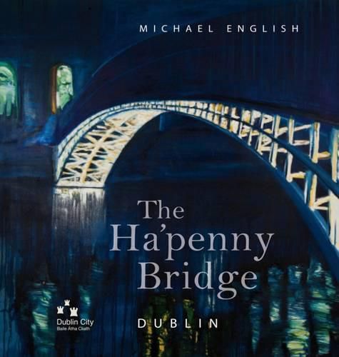 The Ha'penny Bridge, Dublin: Spanning the Liffey for 200 Years