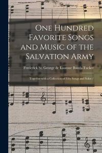 Cover image for One Hundred Favorite Songs and Music of the Salvation Army: Together With a Collection of Fifty Songs and Solos /