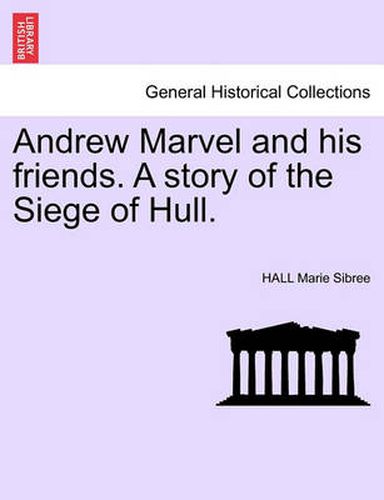 Cover image for Andrew Marvel and his friends. A story of the Siege of Hull.