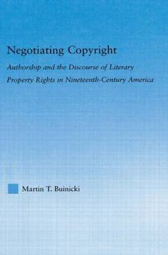 Cover image for Negotiating Copyright: Authorship and the Discourse of Literary Property Rights in Nineteenth-Century America