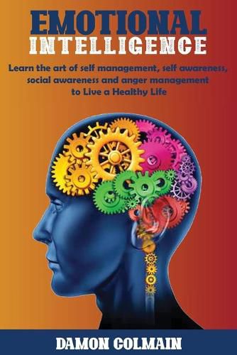 Cover image for Emotional Intelligence: Learn the art of self-management, self-awareness, social awareness and anger management to Live a Healthy Life
