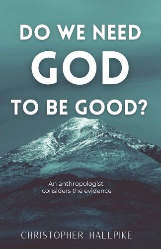 Cover image for Do We Need God To Be Good? An Anthropologist Considers the Evidence