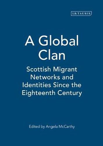 Cover image for A Global Clan: Scottish Migrant Networks and Identities Since the Eighteenth Century