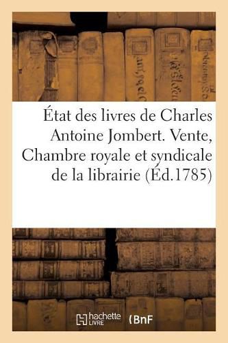 Etat Des Livres de Charles Antoine Jombert. Vente, Chambre Royale: Et Syndicale de la Librairie Et Imprimerie de Paris