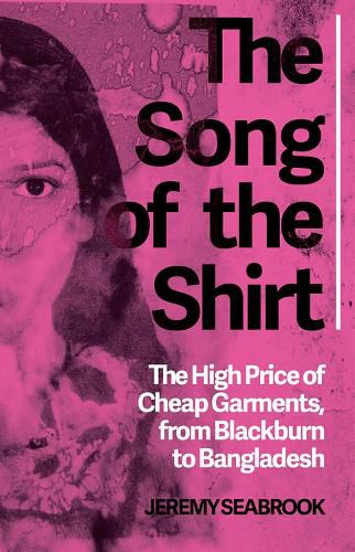 Cover image for The Song of the Shirt: The High Price of Cheap Garments, from Blackburn to Bangladesh