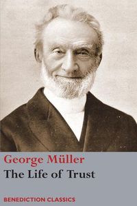 Cover image for The Life of Trust: Being a Narrative of the Lord's Dealings with George Muller