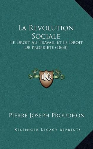 Cover image for La Revolution Sociale: Le Droit Au Travail Et Le Droit de Propriete (1868)