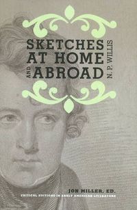 Cover image for Sketches at Home and Abroad: A Critical Edition of Selections from the Writings of Nathaniel Parker Willis