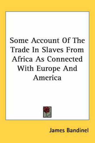 Cover image for Some Account of the Trade in Slaves from Africa as Connected with Europe and America