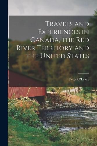 Cover image for Travels and Experiences in Canada, the Red River Territory and the United States [microform]