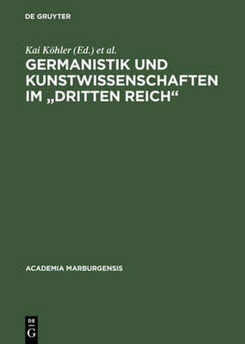 Germanistik Und Kunstwissenschaften Im Dritten Reich: Marburger Entwicklungen 1920-1950