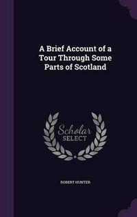 Cover image for A Brief Account of a Tour Through Some Parts of Scotland