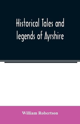 Cover image for Historical tales and legends of Ayrshire