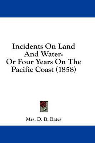 Cover image for Incidents on Land and Water: Or Four Years on the Pacific Coast (1858)