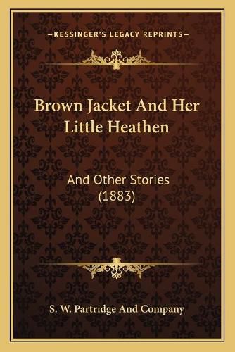 Cover image for Brown Jacket and Her Little Heathen: And Other Stories (1883)