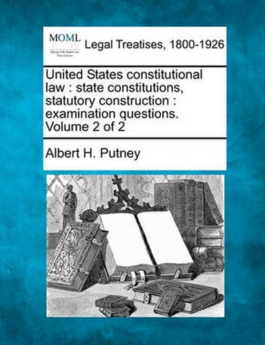 Cover image for United States Constitutional Law: State Constitutions, Statutory Construction: Examination Questions. Volume 2 of 2