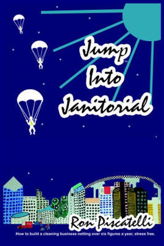 Cover image for Jump Into Janitorial: How to Build a Cleaning Business Netting Over Six Figures a Year.