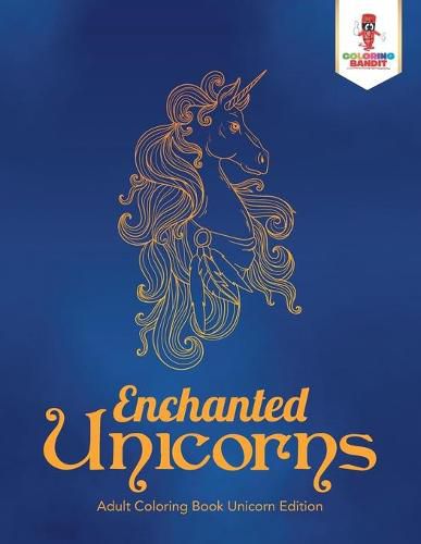 Enchanted Unicorns: Adult Coloring Book Unicorn Edition