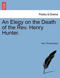 Cover image for An Elegy on the Death of the Rev. Henry Hunter.