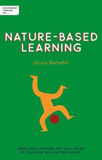 Cover image for Independent Thinking on Nature-Based Learning: Improving learning and well-being by teaching with nature in mind