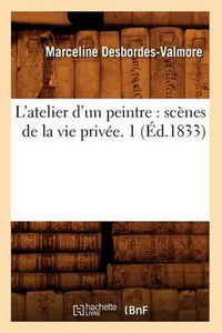 Cover image for L'Atelier d'Un Peintre: Scenes de la Vie Privee. 1 (Ed.1833)