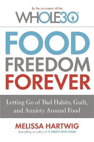 Cover image for Food Freedom Forever: Letting go of bad habits, guilt and anxiety around food by the Co-Creator of the Whole30