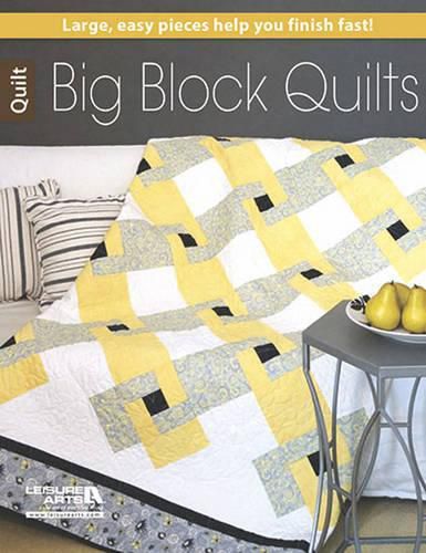 Big Block Quilts: Large, Easy Pieces Help You Finish Fast!