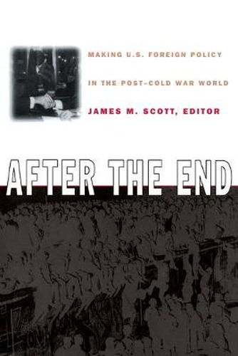 After the End: Making U.S. Foreign Policy in the Post-Cold War World