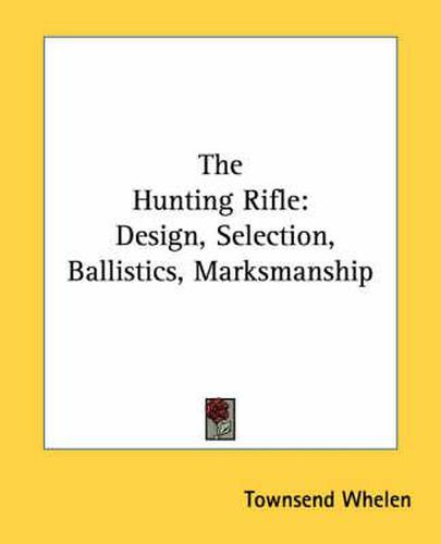 Cover image for The Hunting Rifle: Design, Selection, Ballistics, Marksmanship
