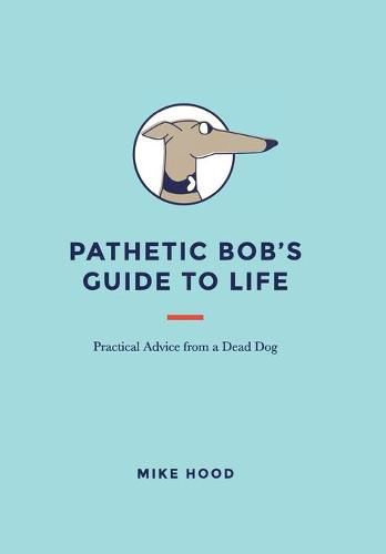 Cover image for Pathetic Bob's Guide to Life: Practical Advice from a Dead Dog