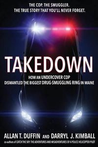 Cover image for Takedown: How an Undercover Cop Dismantled the Biggest Drug-Smuggling Ring in Maine