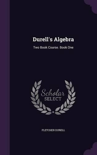 Cover image for Durell's Algebra: Two Book Course. Book One