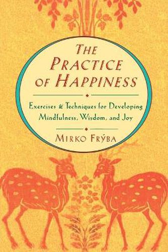 The Practice of Happiness: Exercises and Techniques for Developing Mindfulness, Wisdom and Joy