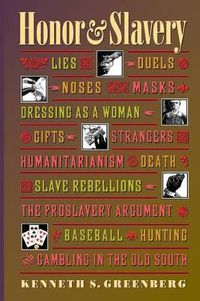 Cover image for Honor and Slavery: Lies, Duels, Noses, Masks, Dressing as a Woman, Gifts, Strangers, Humanitarianism, Death, Slave Rebellions, the Proslavery Argument, Baseball, Hunting and Gambling in the Old South