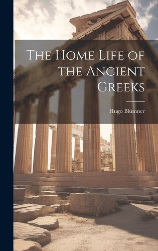 Cover image for The Home Life of the Ancient Greeks
