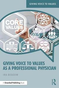 Cover image for Giving Voice to Values as a Professional Physician: An Introduction to Medical Ethics