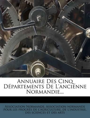 Annuaire Des Cinq D Partements de L'Ancienne Normandie...