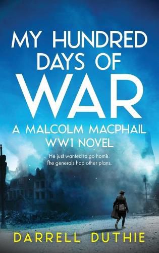 Cover image for My Hundred Days of War: A Malcolm MacPhail WW1 novel