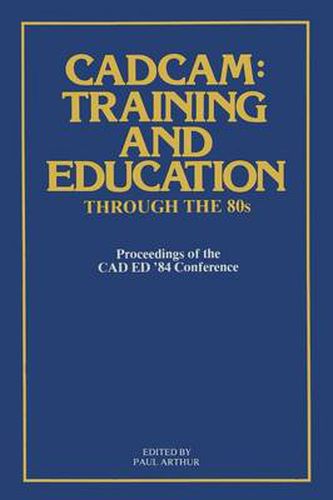 Cover image for CADCAM: Training and Education through the '80s: Proceedings of the CAD ED '84 Conference