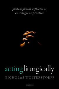 Cover image for Acting Liturgically: Philosophical Reflections on Religious Practice