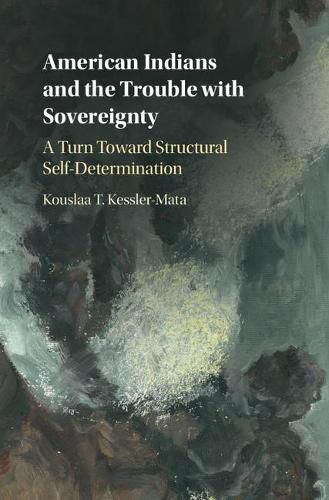 Cover image for American Indians and the Trouble with Sovereignty: A Turn Toward Structural Self-Determination