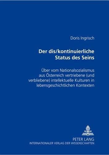 Cover image for Der Dis/Kontinuierliche Status Des Seins: Ueber Vom Nationalsozialismus Aus Oesterreich Vertriebene (Und Verbliebene) Intellektuelle Kulturen in Lebensgeschichtlichen Kontexten