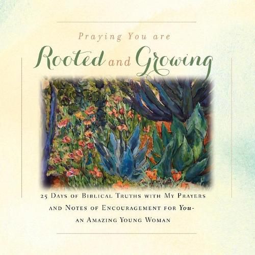 Cover image for I'm Praying You are Rooted and Growing: 25 Days of Biblical Truths with My Prayers and Notes of Encouragement for You- an Amazing Young Woman