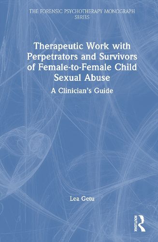 Cover image for Therapeutic Work with Perpetrators and Survivors of Female-to-Female Child Sexual Abuse