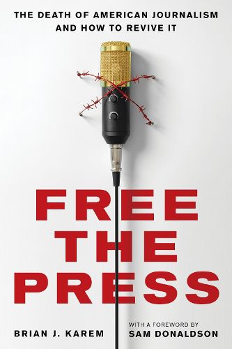 Cover image for Free the Press: The Death of American Journalism and How to Revive It