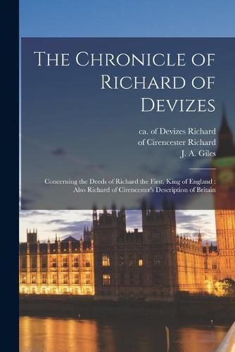 The Chronicle of Richard of Devizes [microform]: Concerning the Deeds of Richard the First, King of England: Also Richard of Cirencester's Description of Britain