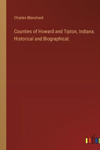 Cover image for Counties of Howard and Tipton, Indiana. Historical and Biographical.