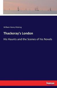 Cover image for Thackeray's London: His Haunts and the Scenes of his Novels