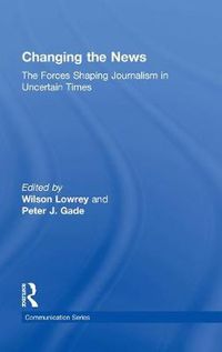 Cover image for Changing the News: The Forces Shaping Journalism in Uncertain Times